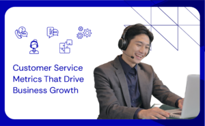 Customer Service Metrics That Drive Business Growth