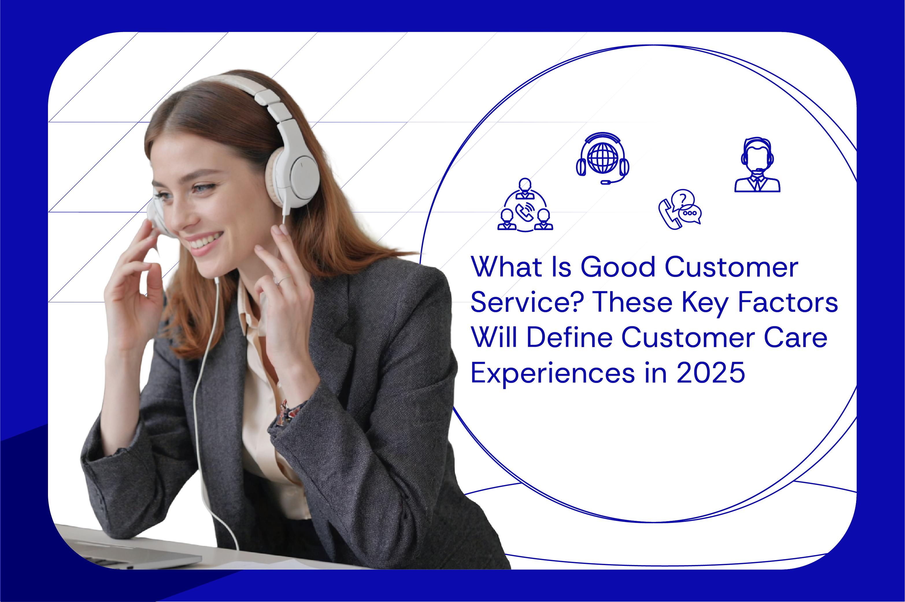 What Is Good Customer Service These Key Factors Will Define Customer Care Experiences in 2025