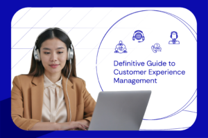 Definitive Guide to Customer Experience Management