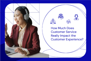 How Much Does Customer Service Really Impact the Customer Experience