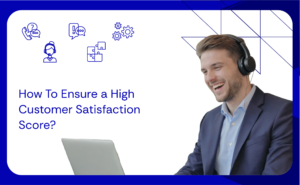How To Ensure a High Customer Satisfaction Score