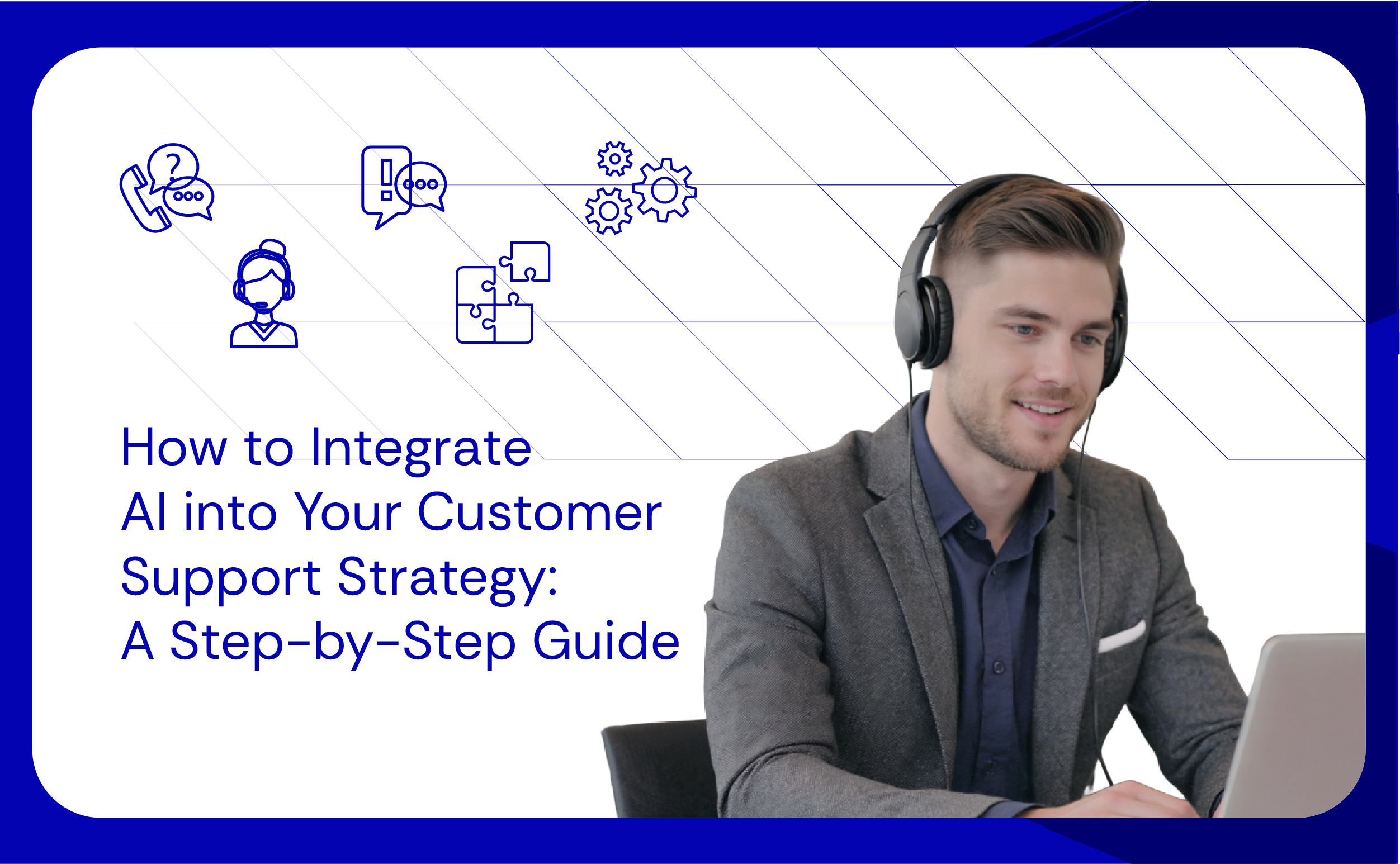 How to Integrate AI into Your Customer Support Strategy A Step-by-Step Guide