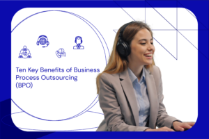 Ten Key Benefits of Business Process Outsourcing (BPO)