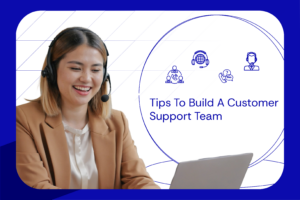 Tips To Build A Customer Support Team