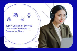 Top 7 Customer Service Obstacles and How to Overcome Them