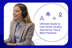 Ultimate Guide to Call Center Quality Assurance Tips & Best Practices