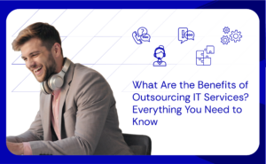 What Are the Benefits of Outsourcing IT Services Everything You Need to Know