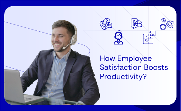 How Employee Satisfaction Boosts Productivity