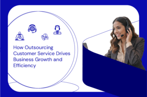 How Outsourcing Customer Service Drives Business Growth and Efficiency