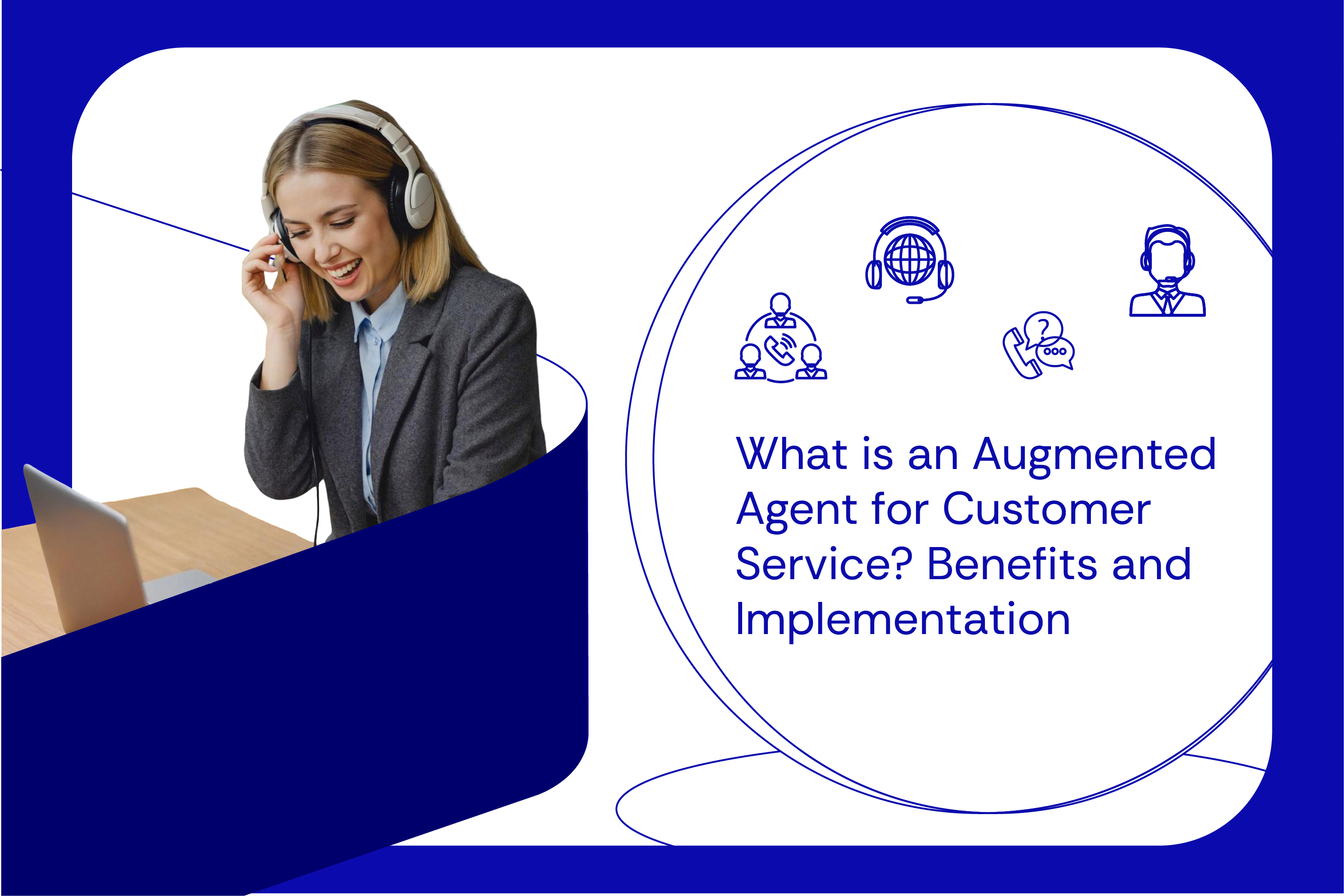 What is an Augmented Agent for Customer Service Benefits and Implementation