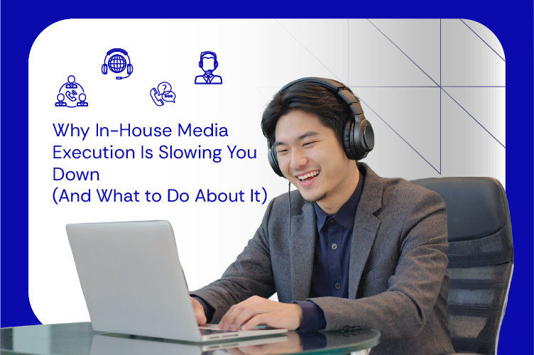 Why In-House Media Execution Is Slowing You Down (And What to Do About It)