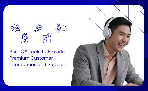 Best QA Tools to Provide Premium Customer Interactions and Support