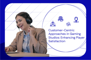 Customer-Centric Approaches in Gaming Studios Enhancing Player Satisfaction