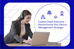 Explore DaaS Solutions – Revolutionize Your Device Management Strategy