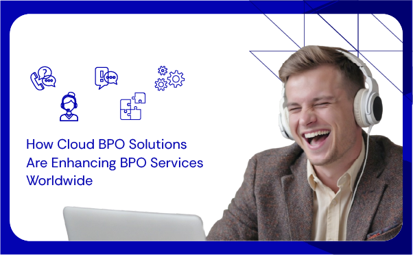 How Cloud BPO Solutions Are Enhancing BPO Services Worldwide