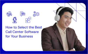 How to Select the Best Call Center Software for Your Business