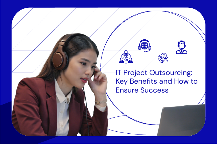 IT Project Outsourcing Key Benefits and How to Ensure Success