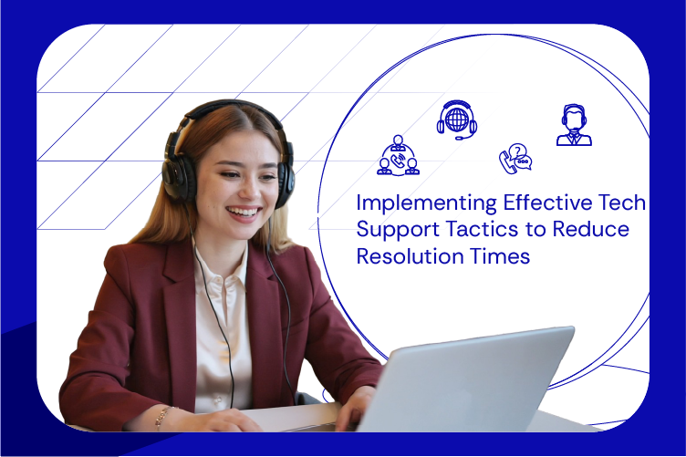 Implementing Effective Tech Support Tactics to Reduce Resolution Times_