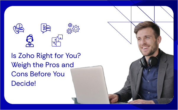 Is Zoho Right for You Weigh the Pros and Cons Before You Decide!