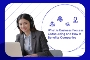 What is Business Process Outsourcing and How It Benefits Companies