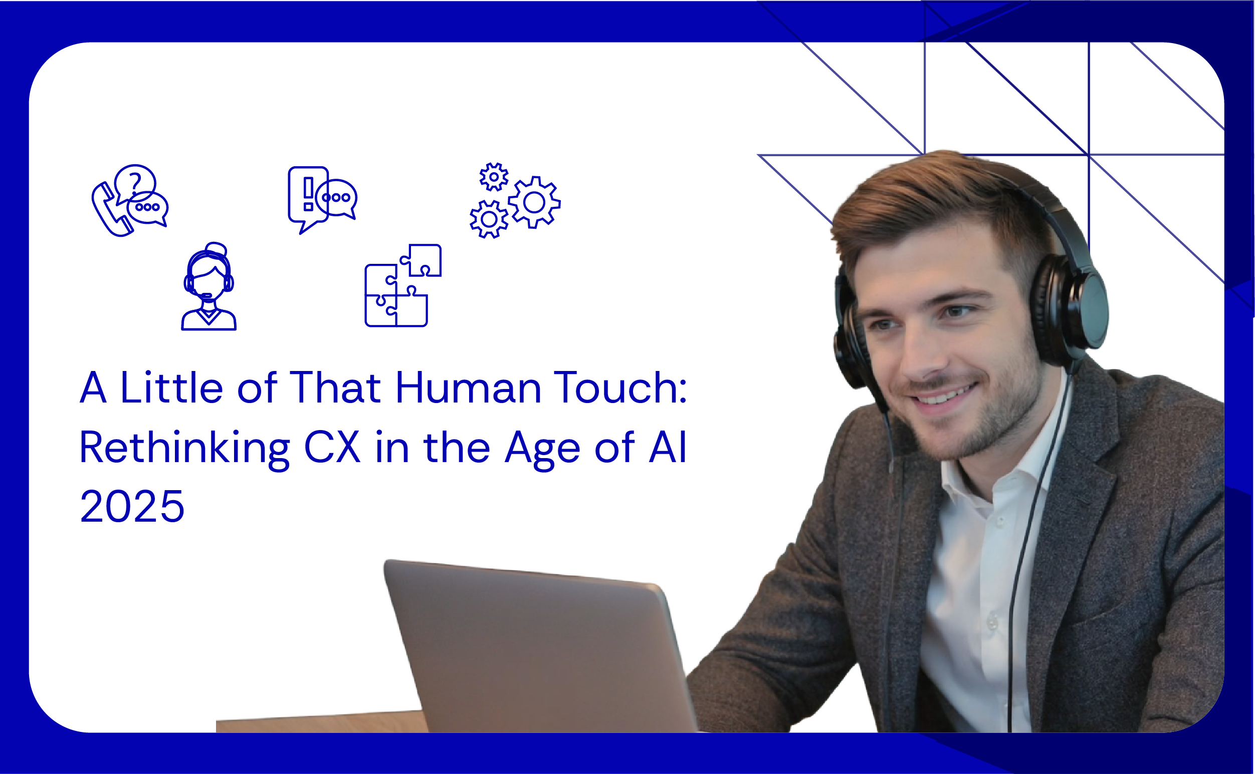 A Little of That Human Touch Rethinking CX in the Age of AI 2025