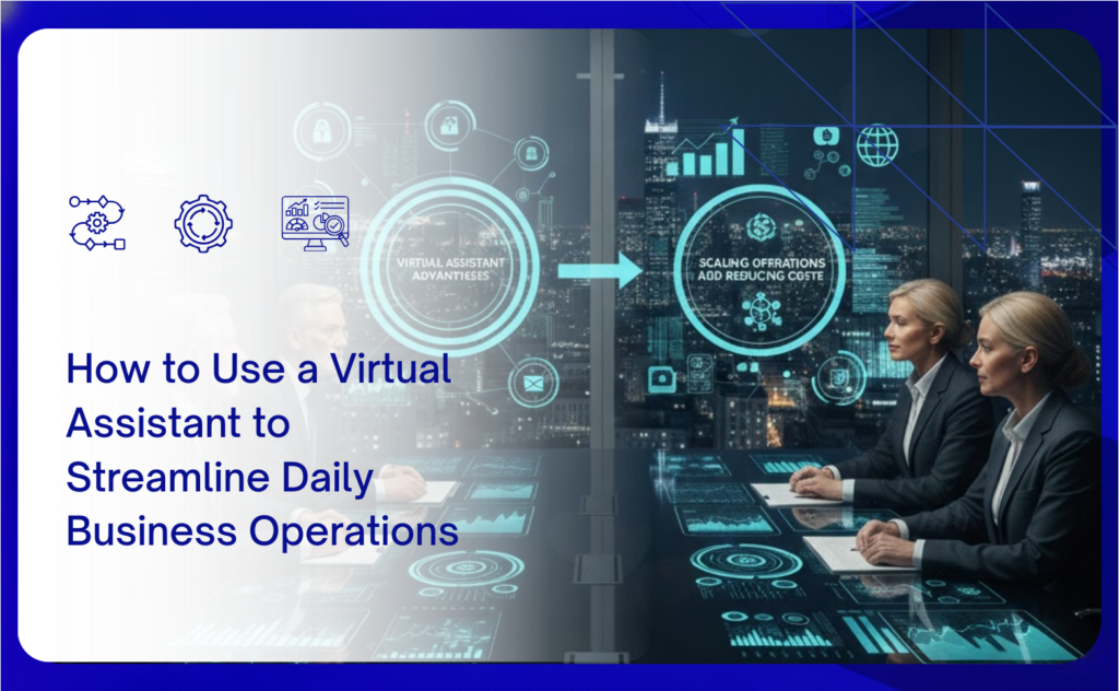 How to Use a Virtual Assistant to Streamline Daily Business Operations
