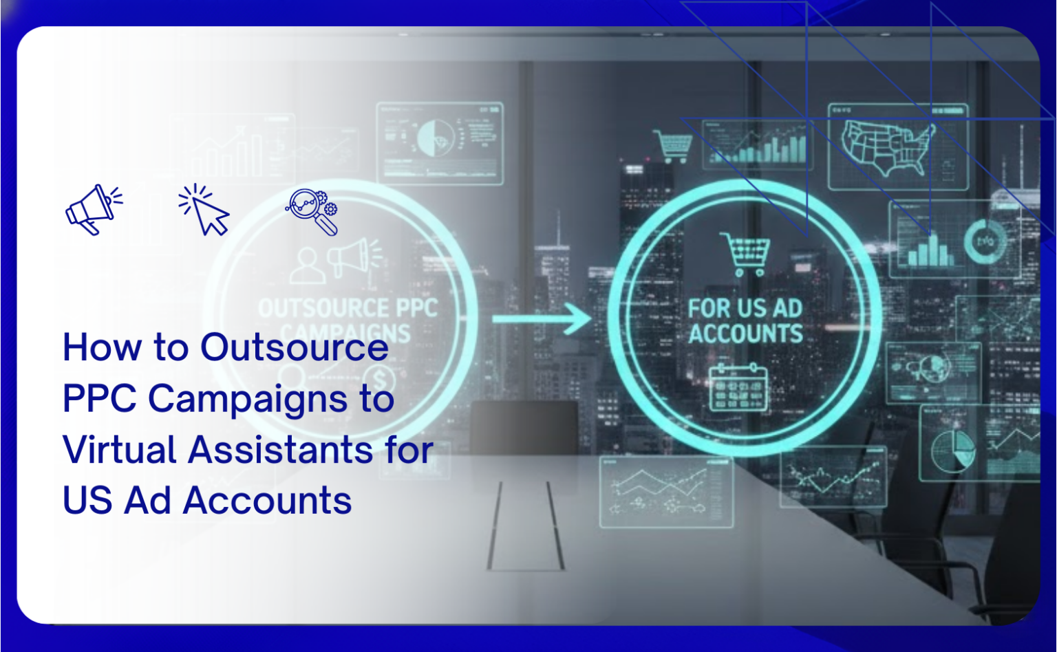 How to Outsource PPC Campaigns to Virtual Assistants: All You Need to Know